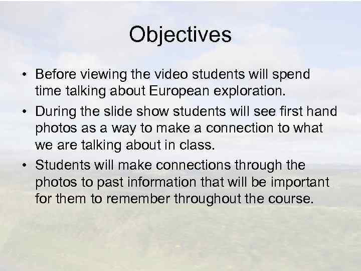 Objectives • Before viewing the video students will spend time talking about European exploration.