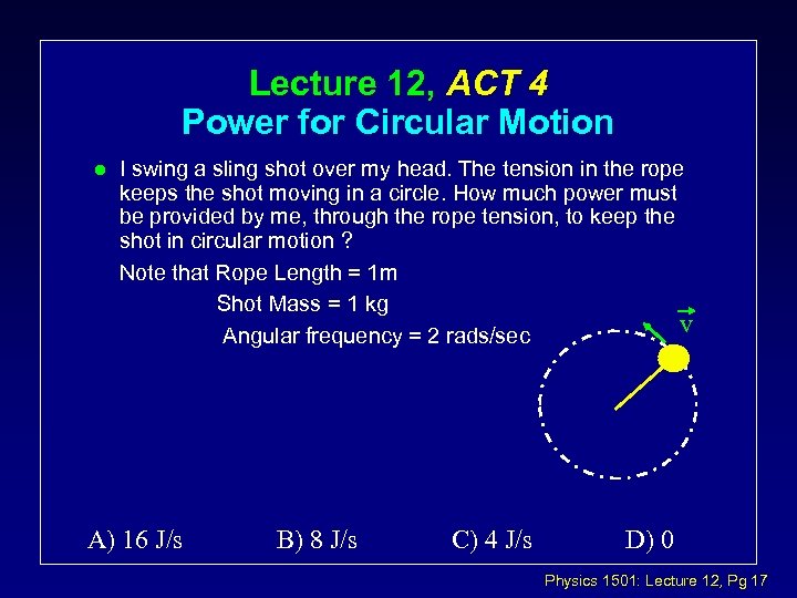 Lecture 12, ACT 4 Power for Circular Motion l I swing a sling shot