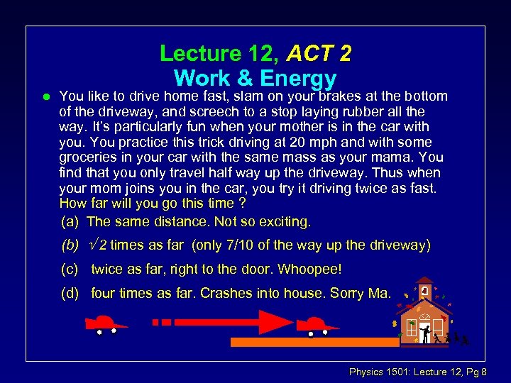 l Lecture 12, ACT 2 Work & Energy You like to drive home fast,