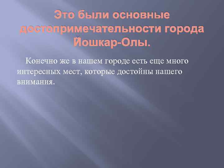 Это были основные достопримечательности города Йошкар-Олы. Конечно же в нашем городе есть еще много