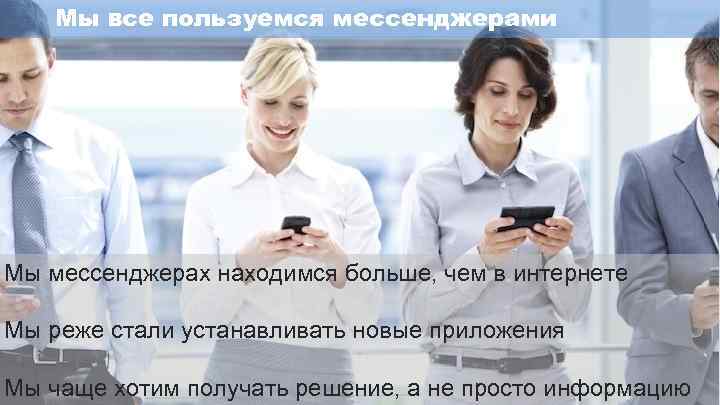 Мы все пользуемся мессенджерами Мы мессенджерах находимся больше, чем в интернете Мы реже стали