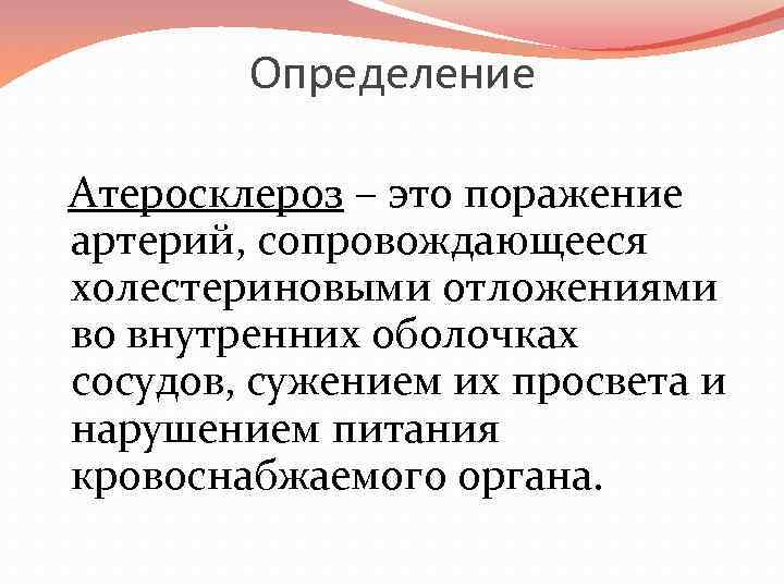 Определение Атеросклероз – это поражение артерий, сопровождающееся холестериновыми отложениями во внутренних оболочках сосудов, сужением