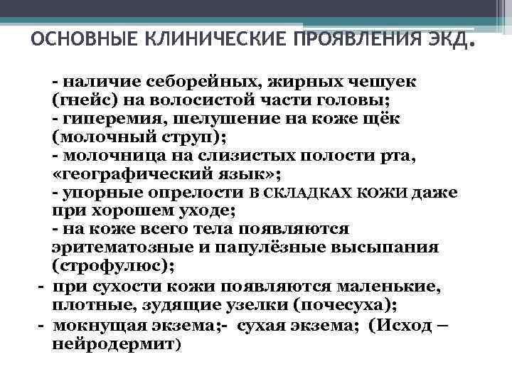 ОСНОВНЫЕ КЛИНИЧЕСКИЕ ПРОЯВЛЕНИЯ ЭКД. - наличие себорейных, жирных чешуек (гнейс) на волосистой части головы;