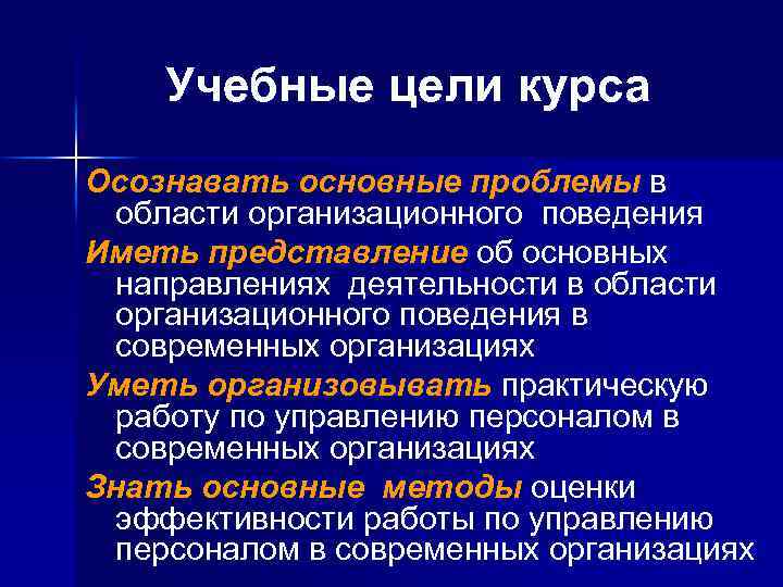 Учебные цели курса Осознавать основные проблемы в области организационного поведения Иметь представление об основных