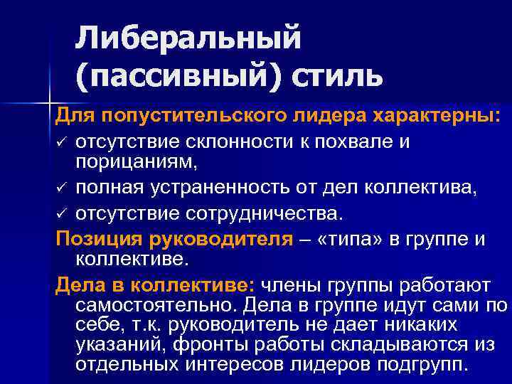 Либеральный (пассивный) стиль Для попустительского лидера характерны: ü отсутствие склонности к похвале и порицаниям,