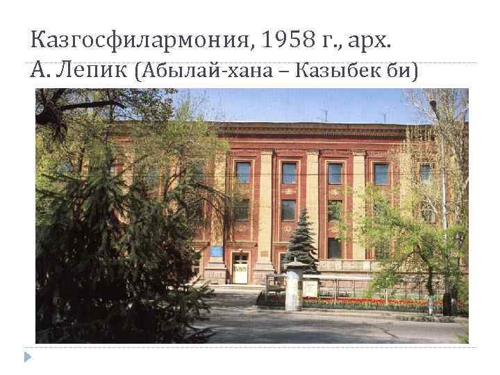 Казгосфилармония, 1958 г. , арх. А. Лепик (Абылай-хана – Казыбек би) 