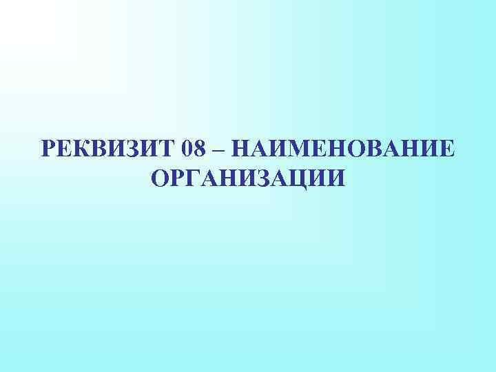 РЕКВИЗИТ 08 – НАИМЕНОВАНИЕ ОРГАНИЗАЦИИ 