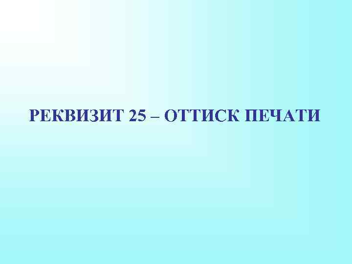 РЕКВИЗИТ 25 – ОТТИСК ПЕЧАТИ 