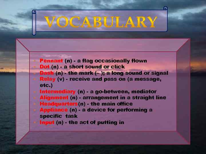  • • • Pennant (n) - a flag occasionally flown Dot (n) -