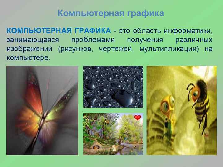 Компьютерная графика КОМПЬЮТЕРНАЯ ГРАФИКА - это область информатики, занимающаяся проблемами получения различных изображений (рисунков,