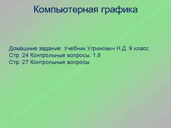Компьютерная графика Домашние задание: Учебник Угринович Н. Д. 9 класс Стр. 24 Контрольные вопросы,