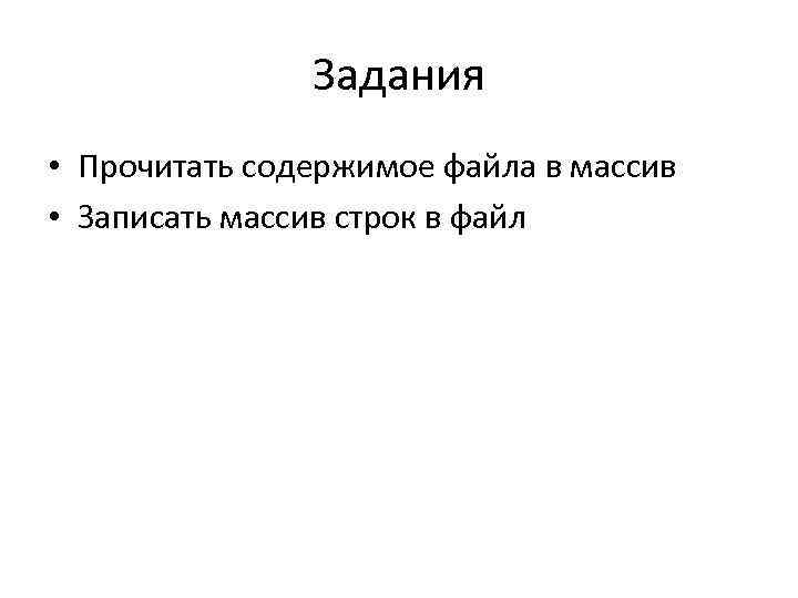 Задания • Прочитать содержимое файла в массив • Записать массив строк в файл 