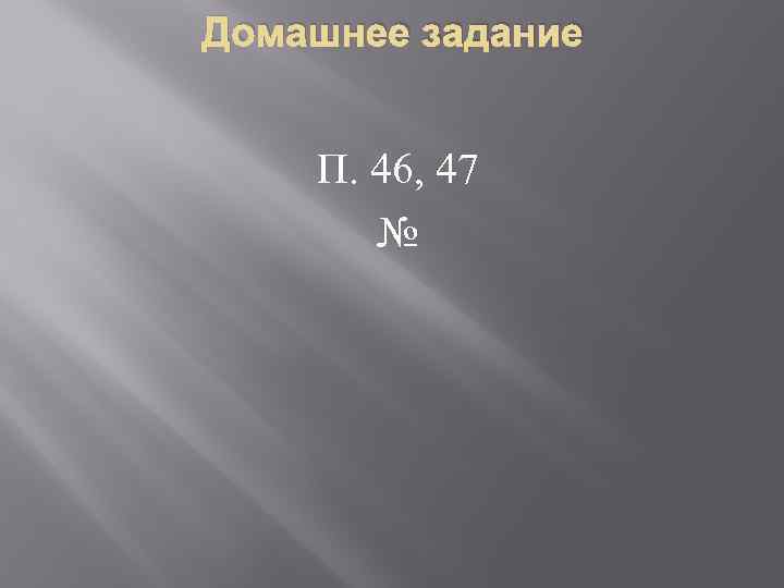 Домашнее задание П. 46, 47 № 