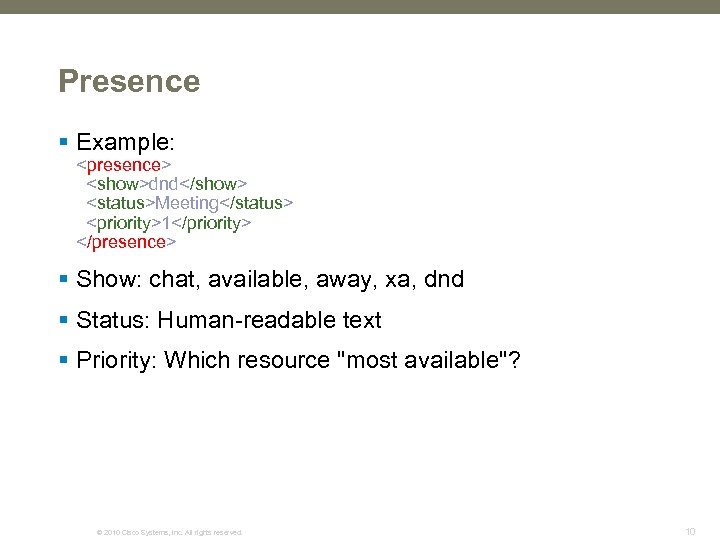 Presence § Example: <presence> <show>dnd</show> <status>Meeting</status> <priority>1</priority> </presence> § Show: chat, available, away, xa,