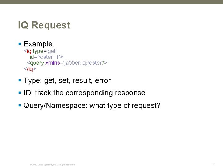 IQ Request § Example: <iq type='get' id='roster_1'> <query xmlns='jabber: iq: roster'/> </iq> § Type: