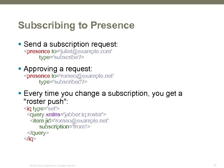 Subscribing to Presence § Send a subscription request: <presence to='juliet@example. com' type='subscribe'/> § Approving