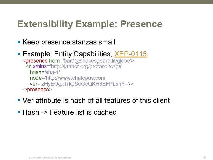 Extensibility Example: Presence § Keep presence stanzas small § Example: Entity Capabilities, XEP-0115: <presence