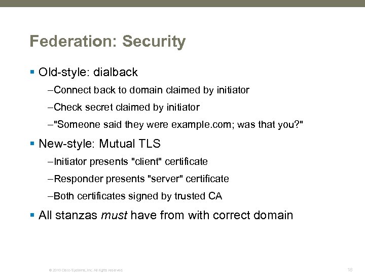 Federation: Security § Old-style: dialback –Connect back to domain claimed by initiator –Check secret