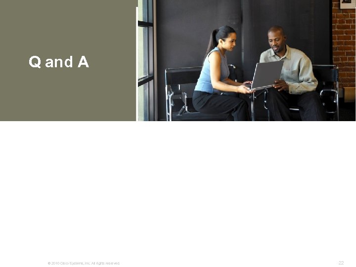 Q and A © 2010 Cisco Systems, Inc. All rights reserved. 22 