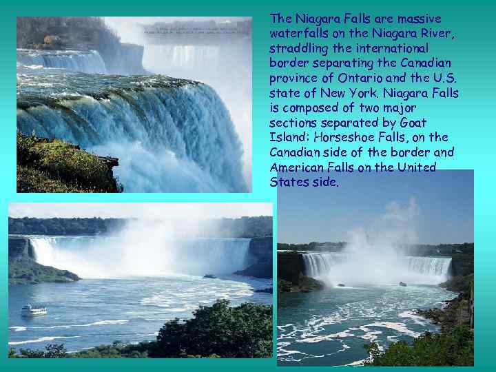 The Niagara Falls are massive waterfalls on the Niagara River, straddling the international border
