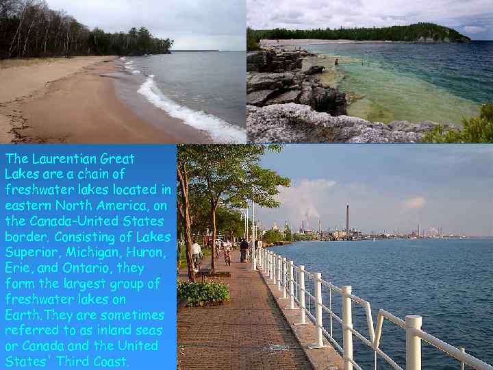 The Laurentian Great Lakes are a chain of freshwater lakes located in eastern North