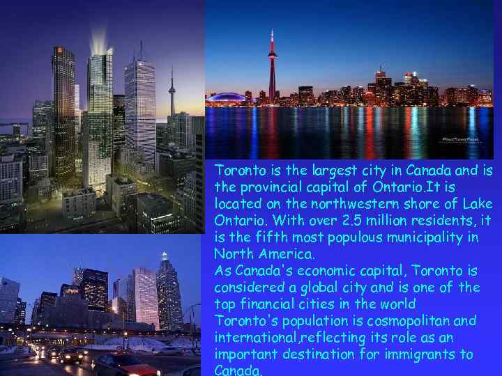 Toronto is the largest city in Canada and is the provincial capital of Ontario.