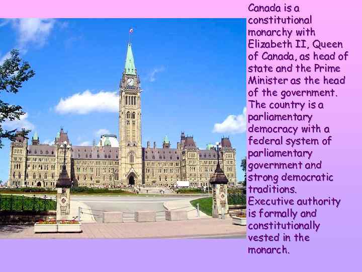 Canada is a constitutional monarchy with Elizabeth II, Queen of Canada, as head of