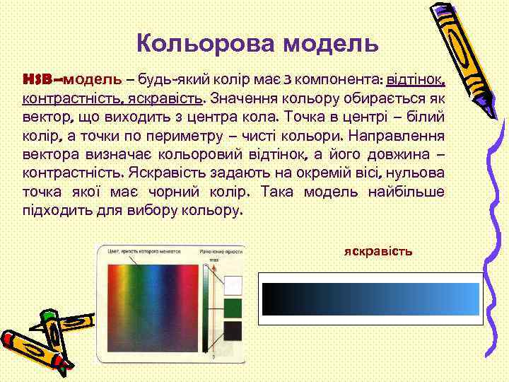 Кольорова модель HSB–модель – будь-який колір має 3 компонента: відтінок, контрастність, яскравість. Значення кольору