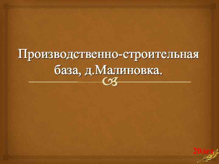 Производственно-строительная база, д. Малиновка. 20 лет 