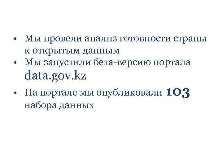  • Мы провели анализ готовности страны к открытым данным • Мы запустили бета-версию