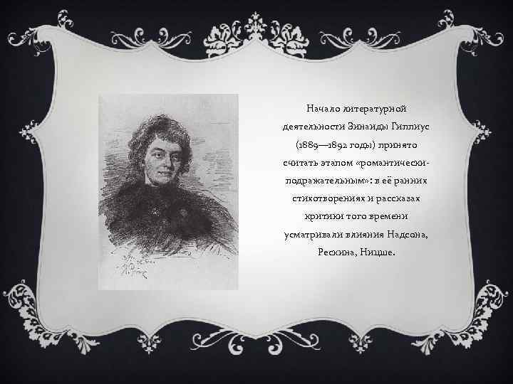 Начало литературной деятельности Зинаиды Гиппиус (1889— 1892 годы) принято считать этапом «романтическиподражательным» : в