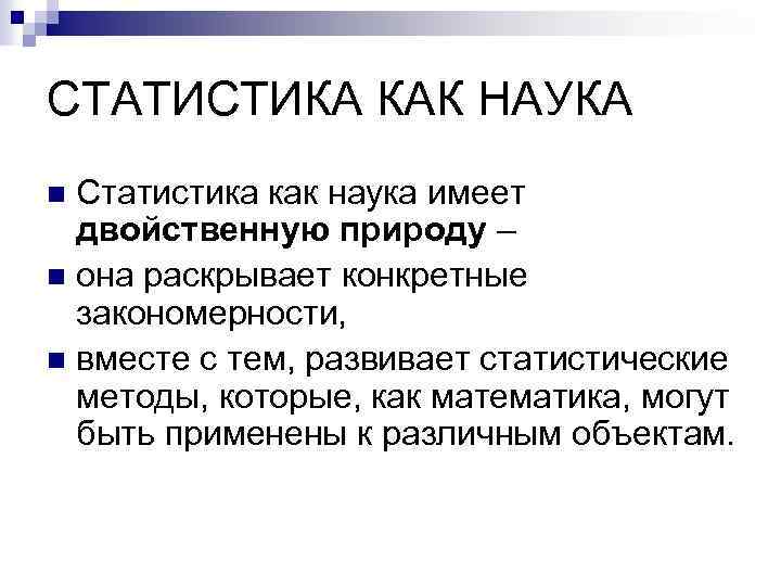 СТАТИСТИКА КАК НАУКА Статистика как наука имеет двойственную природу – n она раскрывает конкретные