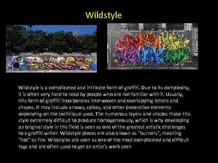 Wildstyle is a complicated and intricate form of graffiti. Due to its complexity, it