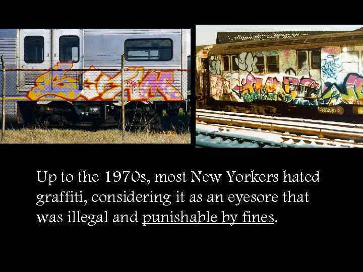 Up to the 1970 s, most New Yorkers hated graffiti, considering it as an