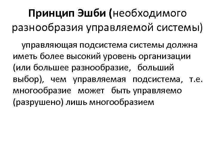 Принцип Эшби (необходимого разнообразия управляемой системы) управляющая подсистема системы должна иметь более высокий уровень