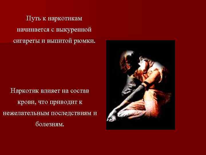 Путь к наркотикам начинается с выкуренной сигареты и выпитой рюмки. Наркотик влияет на состав