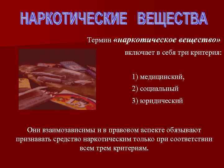 Термин «наркотическое вещество» включает в себя три критерия: 1) медицинский, 2) социальный 3) юридический