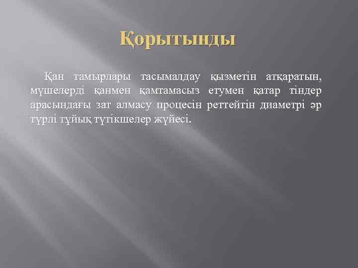 Қорытынды Қан тамырлары тасымалдау қызметін атқаратын, мүшелерді қанмен қамтамасыз етумен қатар тіндер арасындағы зат