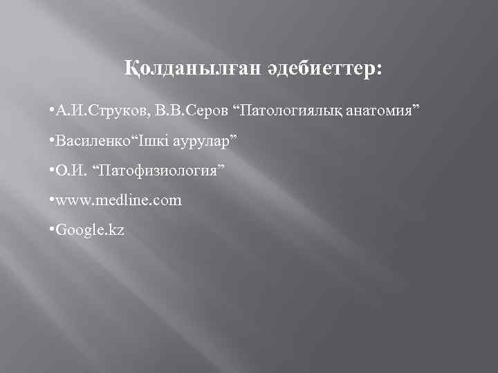 Қолданылған әдебиеттер: • А. И. Струков, В. В. Серов “Патологиялық анатомия” • Василенко“Ішкі аурулар”
