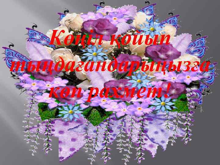 Көңіл қойып тыңдағандарыңызға көп рахмет! 