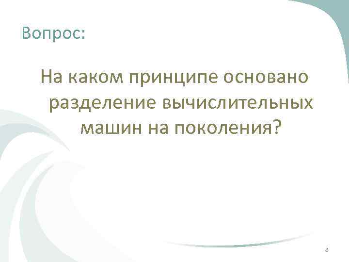 Вопрос: На каком принципе основано разделение вычислительных машин на поколения? 8 