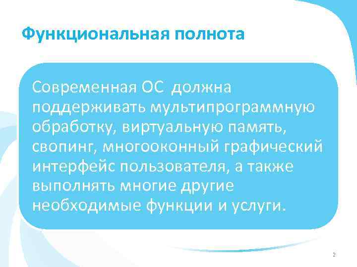 Функциональная полнота Современная ОС должна поддерживать мультипрограммную обработку, виртуальную память, свопинг, многооконный графический интерфейс