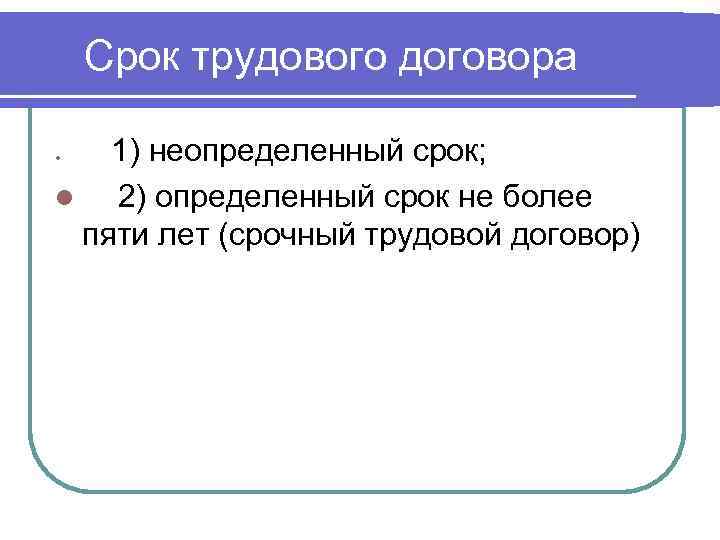 Срок трудового договора 1) неопределенный срок; l 2) определенный срок не более пяти лет