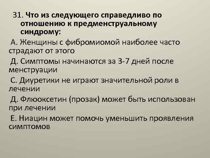 31. Что из следующего справедливо по отношению к предменструальному синдрому: А. Женщины с фибромиомой