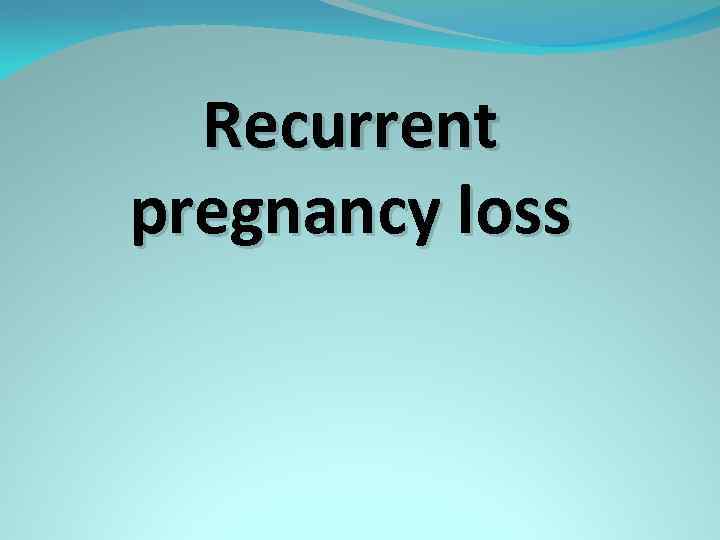 Recurrent pregnancy loss 