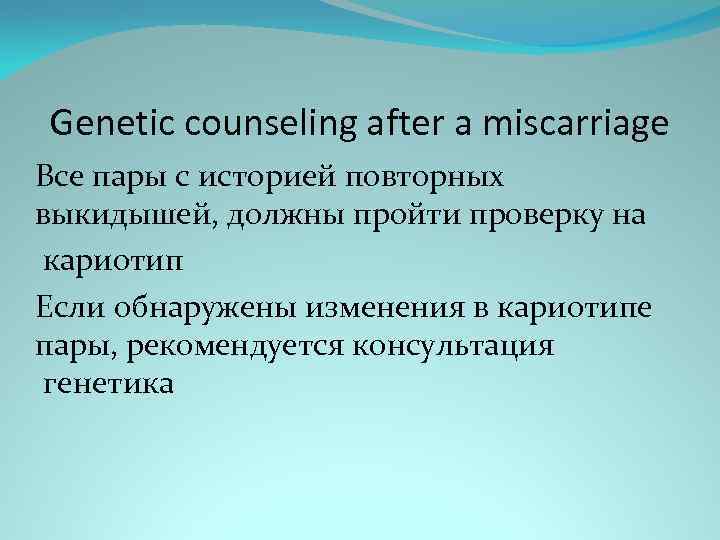 Genetic counseling after a miscarriage Все пары с историей повторных выкидышей, должны пройти проверку