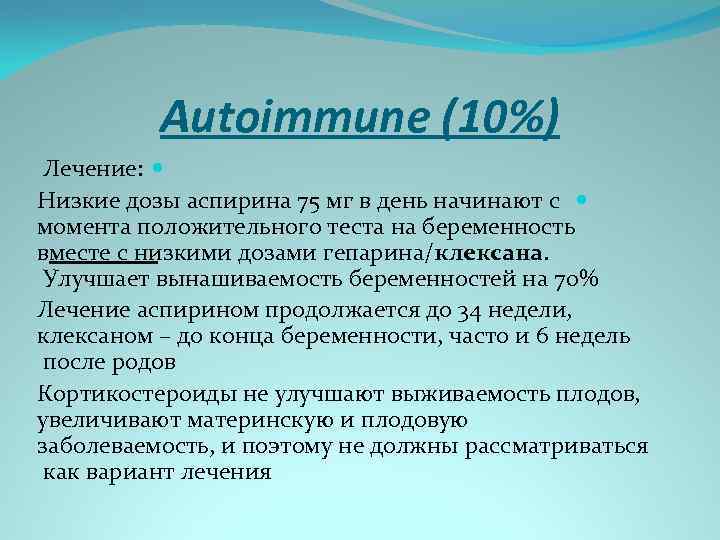 Autoimmune (10%) Лечение: Низкие дозы аспирина 75 мг в день начинают с момента положительного
