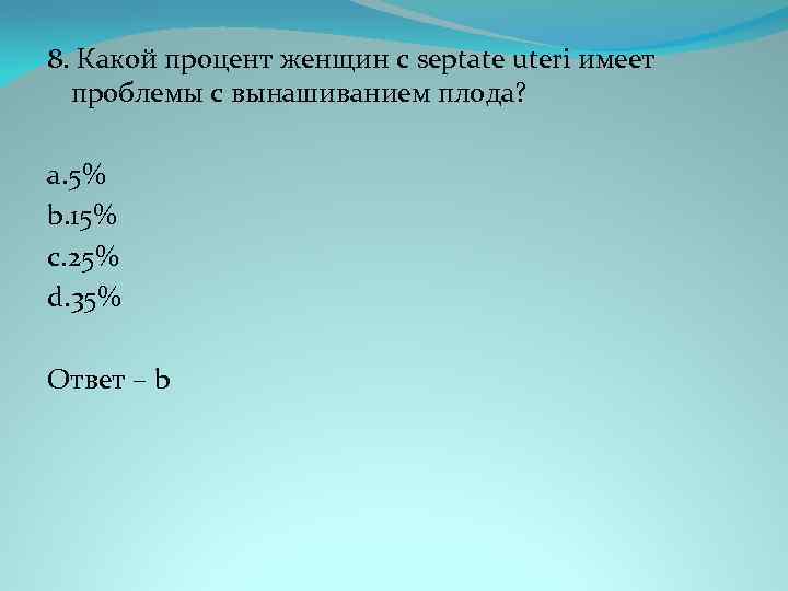 8. Какой процент женщин с septate uteri имеет проблемы с вынашиванием плода? a. 5%