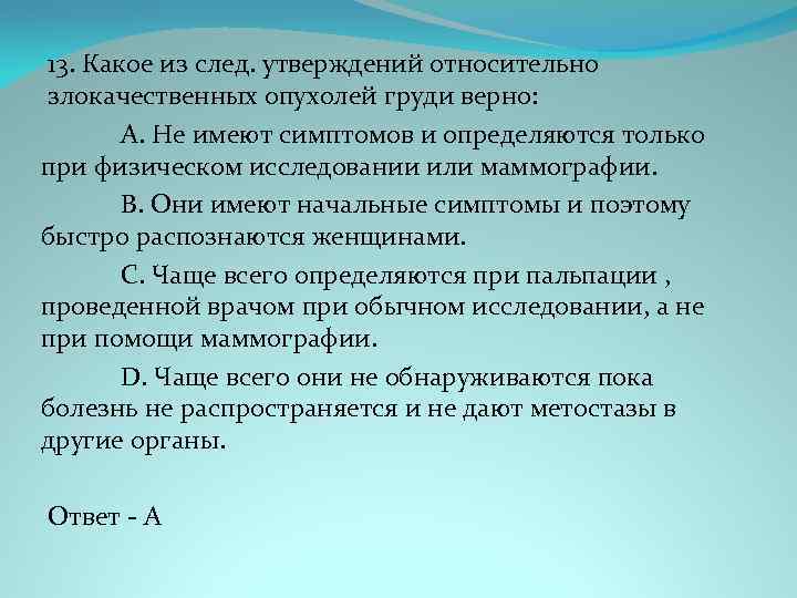  13. Какое из след. утверждений относительно злокачественных опухолей груди верно: A. Не имеют