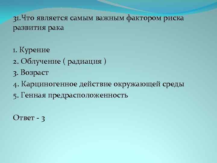  31. Что является самым важным фактором риска развития рака 1. Курение 2. Облучение